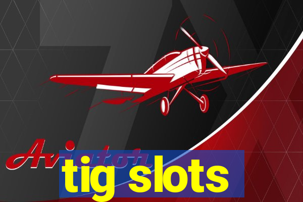 tig slots